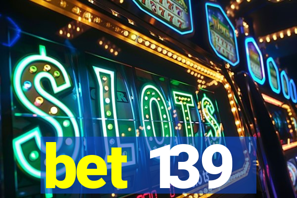 bet 139